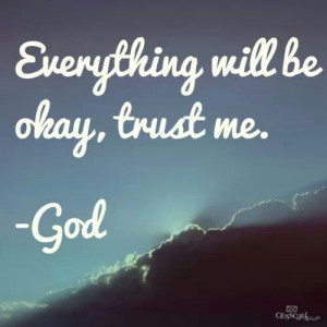 Everything will be okay, trust. ♥GOD♥