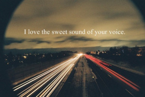 love the sweet sound of your voice
