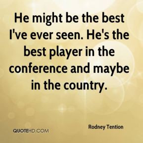 Rodney Tention - He might be the best I've ever seen. He's the best ...