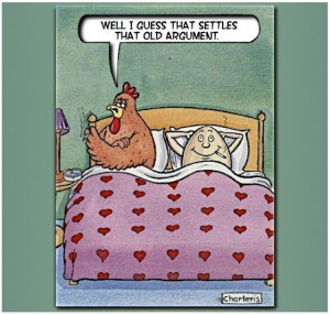 settles that old argument...what came first the chicken or the egg ...
