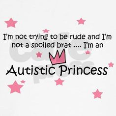 not trying to be rude and I'm not a spoiled brat...I'm an Autistic ...