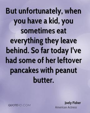 ... far today I've had some of her leftover pancakes with peanut butter