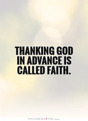 Thanking God in advance is called faith. Picture Quote #1