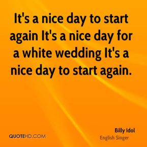 ... It's a nice day for a white wedding It's a nice day to start again