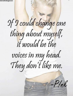 If I could change one thing about myself, it would be the voices in ...