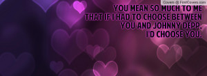 You mean so much to meThat if I had to choose betweenYou and Johnny ...
