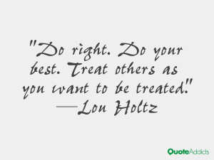 Do right. Do your best. Treat others as you want to be treated.. # ...