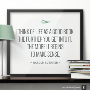 think of life as a good book. The further you get into it, the more ...