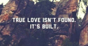 True love isn't found, it's built