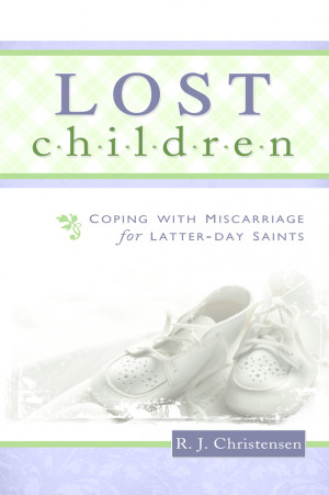 Lost Children: Coping with Miscarriage for Latter-day Saints will be ...