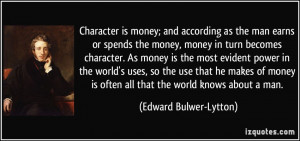 Character is money; and according as the man earns or spends the money ...