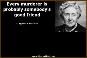 ... somebody's good friend - Agatha Christie Quotes - StatusMind.com