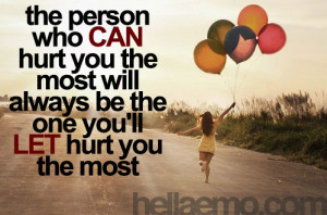 the person who CAN hurt you the most will always be the one you'll LET ...