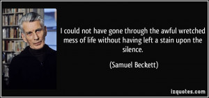 ... of life without having left a stain upon the silence. - Samuel Beckett