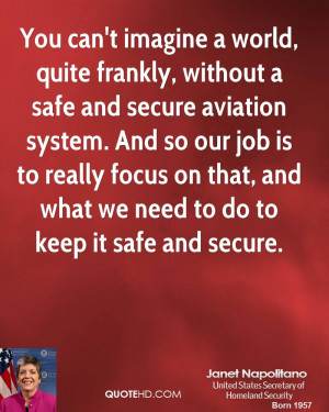 You can't imagine a world, quite frankly, without a safe and secure ...