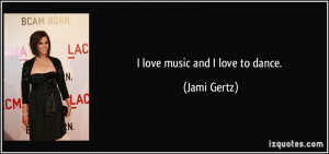 quote-i-love-music-and-i-love-to-dance-jami-gertz-70101.jpg