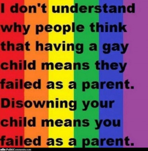 ... don't understand why people think that having a gay child means they