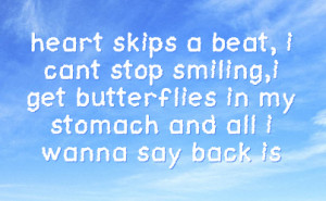 heart skips a beat, i cant stop smiling,i get butterflies in my ...