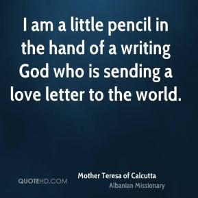 ... who is sending a love letter to the world. - Mother Teresa of Calcutta