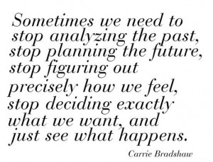 Some Times We Need To Stop Analyzing The Past, Stop Planning The ...