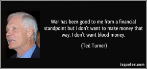 ... want to make money that way. I don't want blood money. - Ted Turner