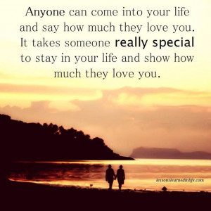 Anyone can come into your life and say how much they love you. It ...