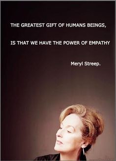meryl streep, quotes, sayings, human, power of empathy Empathy Quotes ...