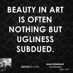 Beauty in art is often nothing but ugliness subdued.