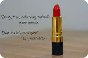 ... in your own skin. That, or a kick-ass red lipstick. ~ Gwyneth Paltrow