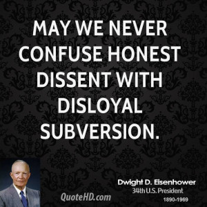 May we never confuse honest dissent with disloyal subversion.