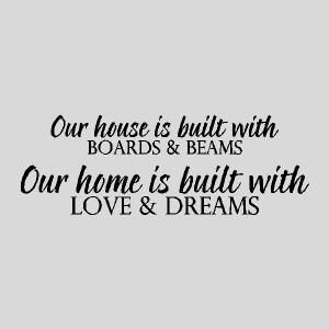 Our House Is Built With Boards And Beams, Our Home Is Built With Love ...