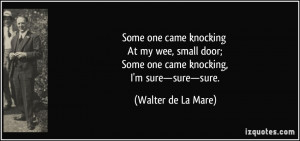 one came knocking At my wee, small door; Some one came knocking, I'm ...