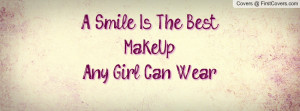 Smile Is The Best Make-Up Any Girl Profile Facebook Covers