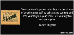 To make fun of a person to his face is a brutal way of amusing one's ...