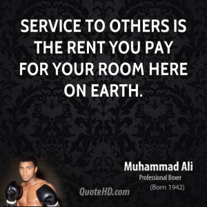 Service to others is the rent you pay for your room here on earth.