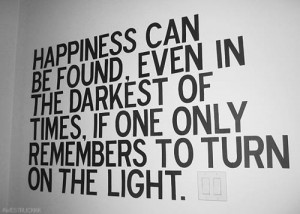 ... Times,If One Only Remembers to Turn on the Light” ~ Happiness Quote