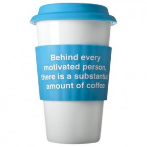 Eco Friendly Coffee Cup - Behind Every Motivated Person: Coffee.