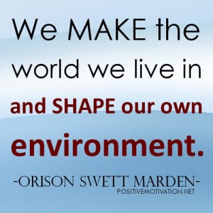 Motivational Quotes - We make the world we live in and shape our own ...