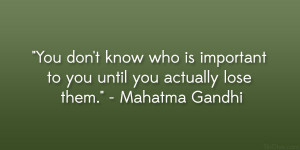 You don’t know who is important to you until you actually lose them ...