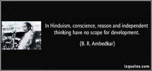 In Hinduism, conscience, reason and independent thinking have no scope ...