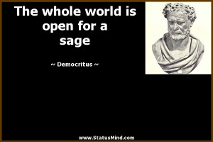 ... whole world is open for a sage - Democritus Quotes - StatusMind.com