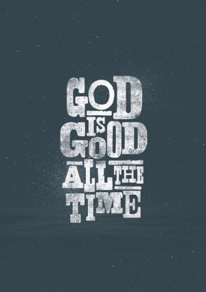 All the time God is good...