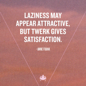 Well-Known Quotes Humorously Updated With The Word 'Twerk'