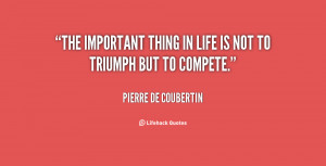 quote-Pierre-de-Coubertin-the-important-thing-in-life-is-not-1-75463 ...