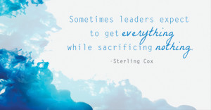 Sometimes leaders expect to get everything while sacrificing nothing ...