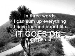 ... Sum Up Everything, I Have Learned About Life. It Goes On ~ Life Quote