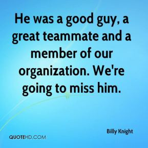 ... great teammate and a member of our organization. We're going to miss