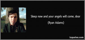 Sleep now and your angels will come, dear - Ryan Adams