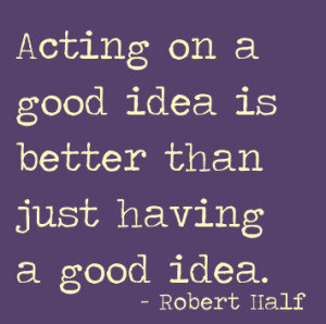 Famous Acting Quote by Robert Half - Acting on A Good Idea is Better