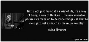 Jazz is not just music, it's a way of life, it's a way of being, a way ...